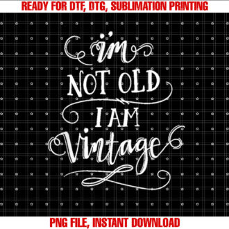 Im Not Old Im Vintage T T-shirt, Sublimation Design, Digital Download