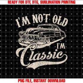 Im Not Old Im a Classic Funny Retro Vintage Car Lover T-shirt design, Digital Download