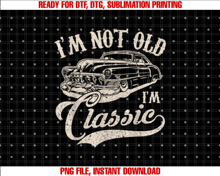 Im Not Old Im a Classic Funny Retro Vintage Car Lover T-shirt design, Digital Download