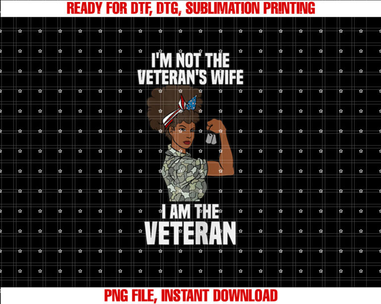 Im Not the Veterans Wife I Am the Veteran Veterans Day T-shirt, Sublimation Design, Digital Download