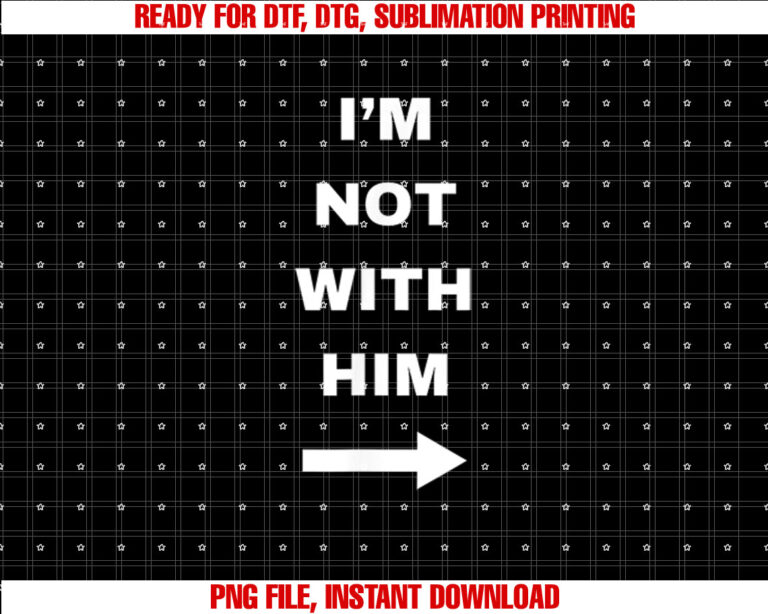 Im Not With Him T-shirt, Sublimation Design, Digital Download