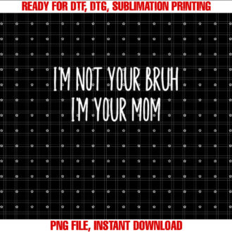 Im Not Your Bruh Im Your Mom T-shirt, Sublimation Design, Digital Download