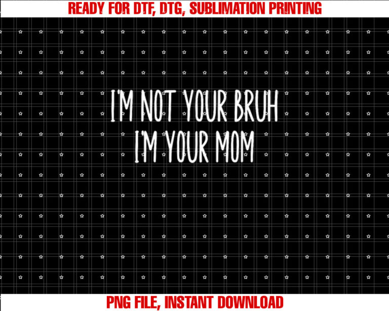 Im Not Your Bruh Im Your Mom T-shirt, Sublimation Design, Digital Download