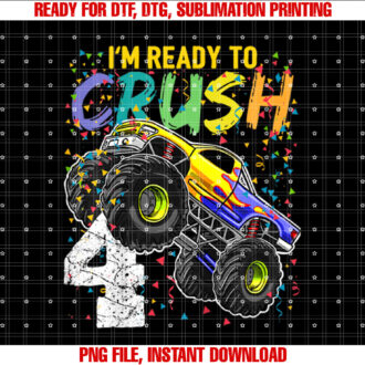 Im Ready to Crush 4 Monster Truck 4th Birthday Boys Gift T-shirt, Sublimation Design, Digital Download