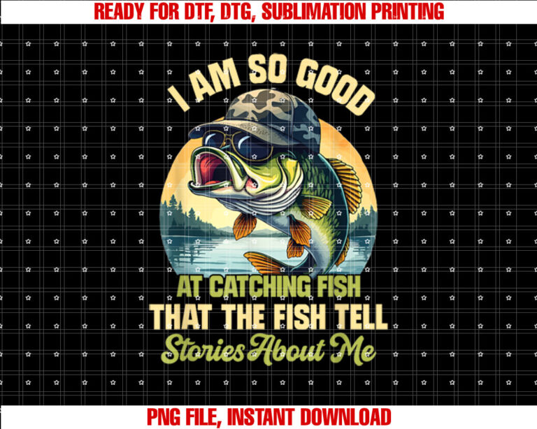 Im So Good at Catching Fish That the Fish Tell Stories T-shirt, Sublimation Design, Digital Download
