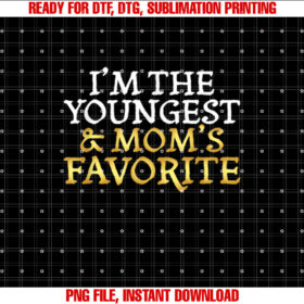 Im the Youngest and Moms Favorite Funny Sibling T-shirt, Sublimation Design, Digital Download