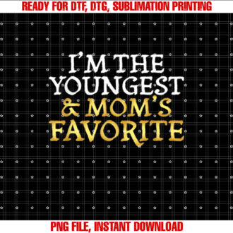 Im the Youngest and Moms Favorite Funny Sibling T-shirt, Sublimation Design, Digital Download