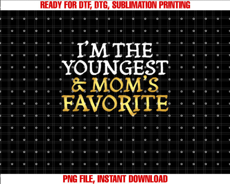 Im the Youngest and Moms Favorite Funny Sibling T-shirt, Sublimation Design, Digital Download
