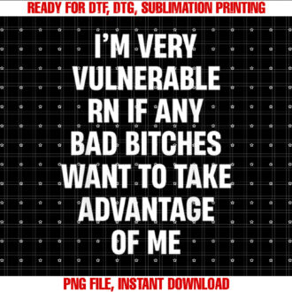 Im Very Vulnerable Rn if Any Bad Bitches Want to Take T-shirt, Sublimation Design, Digital Download
