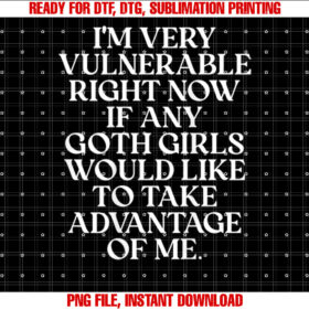 Im Very Vulnerable Right Now if Any Goth Girls T-shirt, Sublimation Design, Digital Download