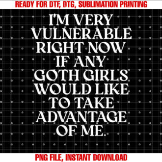 Im Very Vulnerable Right Now if Any Goth Girls T-shirt, Sublimation Design, Digital Download