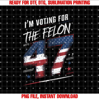 Im Voting for the Felon Political Election Day T-shirt, Sublimation Design, Digital Download