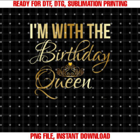 Im With the Birthday Queen Girl Unisex T-shirt, Sublimation Design, Digital Download
