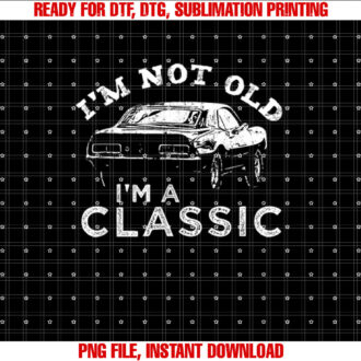 Im not old Im Classic Car T-shirt design, Digital Download