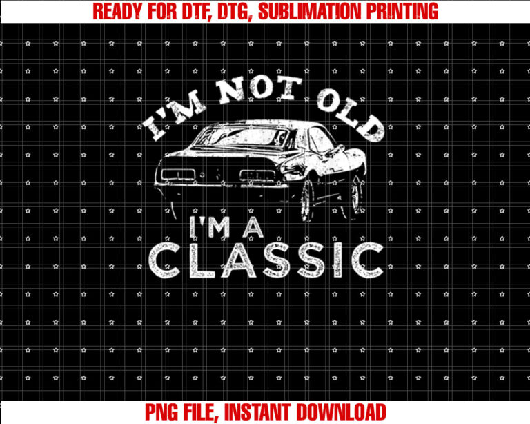 Im not old Im Classic Car T-shirt design, Digital Download