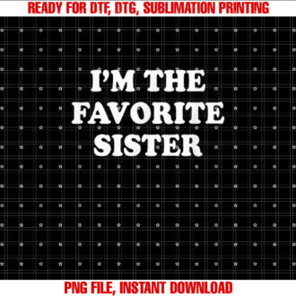 Im the Favorite Sister Funny Sibling Sis Brother T-shirt, Sublimation Design, Digital Download