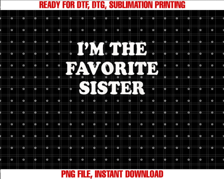 Im the Favorite Sister Funny Sibling Sis Brother T-shirt, Sublimation Design, Digital Download