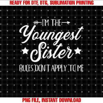 Im the Youngest Sister Rules Not Apply to Me T-shirt, Sublimation Design, Digital Download