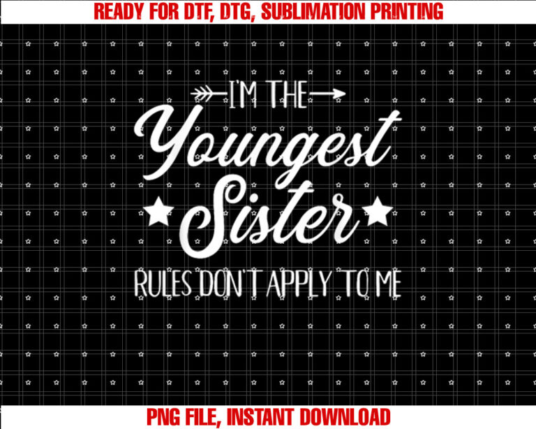 Im the Youngest Sister Rules Not Apply to Me T-shirt, Sublimation Design, Digital Download