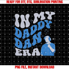 In My Daddy Dan Era Funny Papa Daddy Fathers Day T-shirt, Sublimation Design, Digital Download