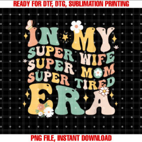 In My Super Wife Super Mom Super Tired Era Funny Mothers Day T-shirt, Sublimation Design, Digital Download