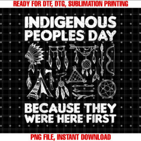 Indigenous Peoples Day Because They Were Here First Support T-shirt, Sublimation Design, Digital Download