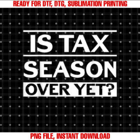 Is Tax Season Over Yet Accounting Funny Accountant T-shirt, Sublimation Design, Digital Download