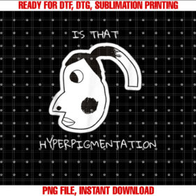 Is That Hyperpigmentation Meme Funny Hyperpigmentation Meme T-shirt, Sublimation Design, Digital Download