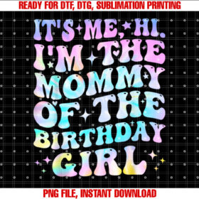 Its Me Hi Im the Mommy of the Birthday Girl Its Me T-shirt, Sublimation Design, Digital Download