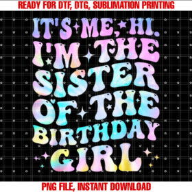 Its Me Hi Im the Sister of the Birthday Girl Its Me T-shirt, Sublimation Design, Digital Download