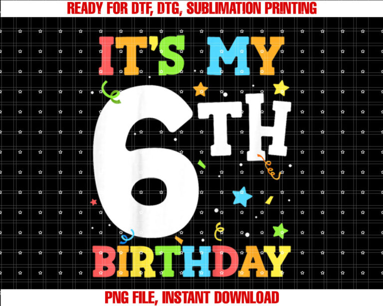 Its My 6th Birthday 6 Six Happy Birthday Boy or Girls T-shirt, Sublimation Design, Digital Download