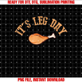 Its Leg Day Funny Turkey Thanksgiving T-shirt, Sublimation Design, Digital Download
