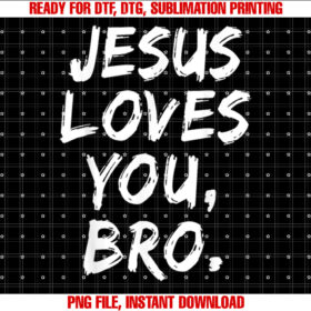 Jesus Loves You Bro Christian Believer Faith God Religious T-shirt, Sublimation Design, Digital Download