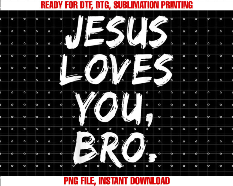 Jesus Loves You Bro Christian Believer Faith God Religious T-shirt, Sublimation Design, Digital Download