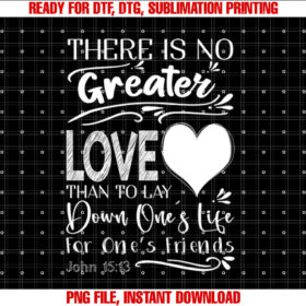 John 15 13 There is No Greater Love T-shirt, Sublimation Design, Digital Download