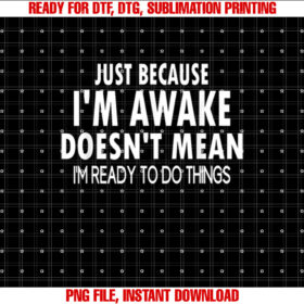 Just Because Im Awake Funny for Tweens and Teens T-shirt, Sublimation Design, Digital Download