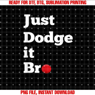 Just Dodge It Bro Dodgeball T Funny Saying T-shirt, Sublimation Design, Digital Download