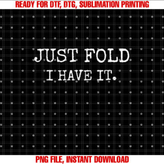 Just Fold I Have It Funny Poker Design T-shirt, Sublimation Design, Digital Download