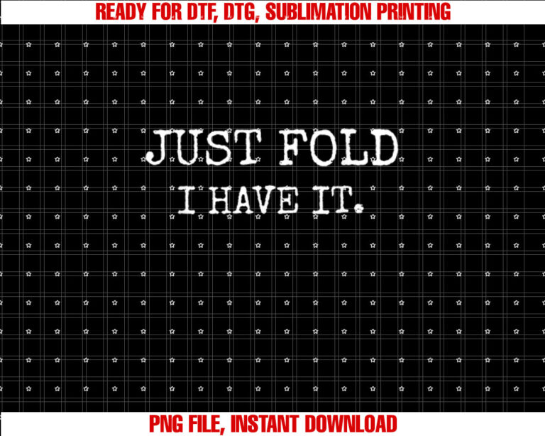 Just Fold I Have It Funny Poker Design T-shirt, Sublimation Design, Digital Download