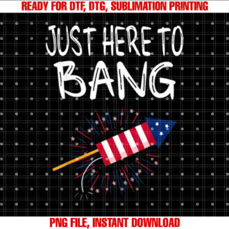 Just Here to Bang Funny Fireworks 4th of July T-shirt, Sublimation Design, Digital Download