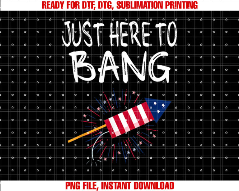Just Here to Bang Funny Fireworks 4th of July T-shirt, Sublimation Design, Digital Download