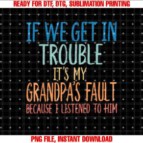 Kids Grandson if We Get in Trouble Its My Grandpas Fault T-shirt, Sublimation Design, Digital Download