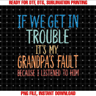Kids Grandson if We Get in Trouble Its My Grandpas Fault T-shirt, Sublimation Design, Digital Download