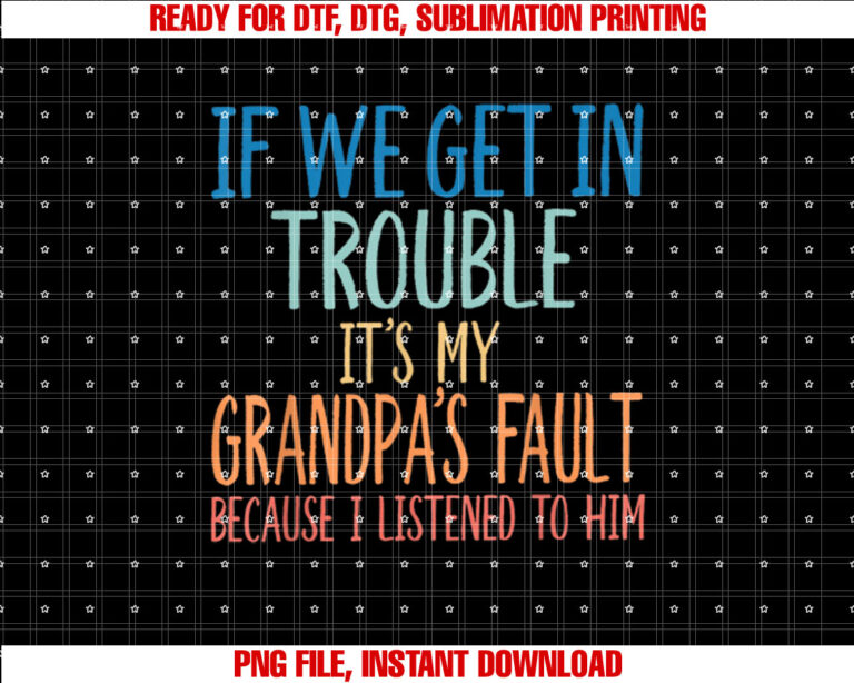 Kids Grandson if We Get in Trouble Its My Grandpas Fault T-shirt, Sublimation Design, Digital Download