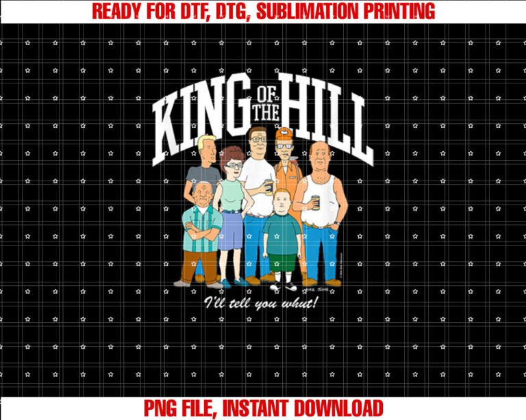 King of the Hill Group Shot Ill Tell You What T-shirt, Sublimation Design, Digital Download