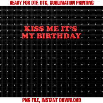 Kiss Me Its My Birthday Funny Bday T-shirt, Sublimation Design, Digital Download
