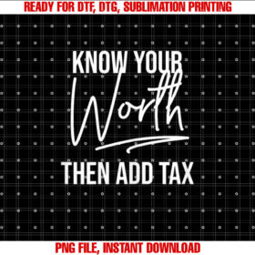 Know Your Worth Then Add Tax Funny Tax Season Sayings T-shirt, Sublimation Design, Digital Download