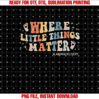 Labor and Delivery Nurse Ld Where Little Things Matter T-shirt, Sublimation Design, Digital Download