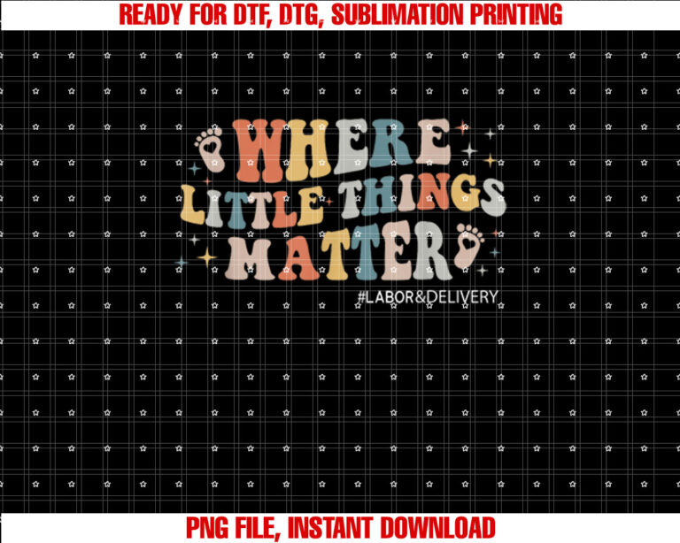 Labor and Delivery Nurse Ld Where Little Things Matter T-shirt, Sublimation Design, Digital Download