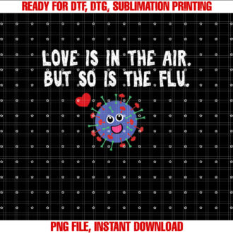 Love is in the Air but So is the Flu Funny Valentine T-shirt, Sublimation Design, Digital Download